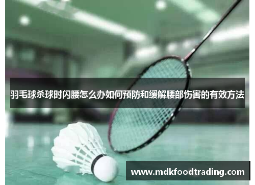羽毛球杀球时闪腰怎么办如何预防和缓解腰部伤害的有效方法