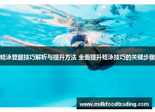 蛙泳登腿技巧解析与提升方法 全面提升蛙泳技巧的关键步骤