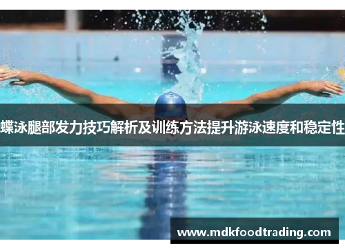 蝶泳腿部发力技巧解析及训练方法提升游泳速度和稳定性